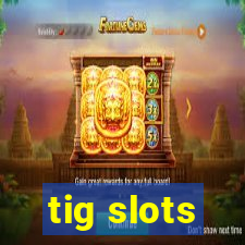 tig slots